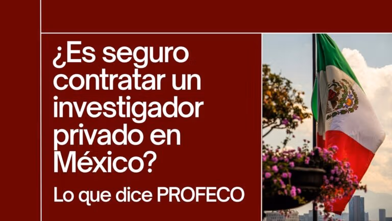 ¿Es Seguro Contratar un Investigador Privado en México? Guía PROFECO